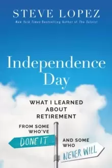 Image of Independence Day : What I Learned About Retirement from Some Who've Done It and Some Who Never Will