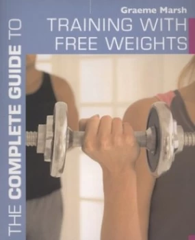 Image of The Complete Guide to Training with Free Weights by Graeme Marsh Paperback