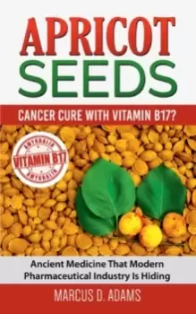 Image of Apricot Seeds - Cancer Cure with Vitamin B17? Ancient Medicine That Modern Pharmaceutical Industry Is Hiding
