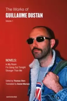 Image of The Works of Guillaume Dustan, Volume 1 : In My Room; I'm Going Out Tonight; Stronger Than Me