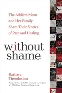 Image of without shame the addicts mom and her family share their stories of pain an