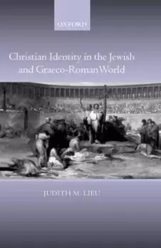 Image of Christian Identity in the Jewish and Graeco-Roman World by Judith Lieu