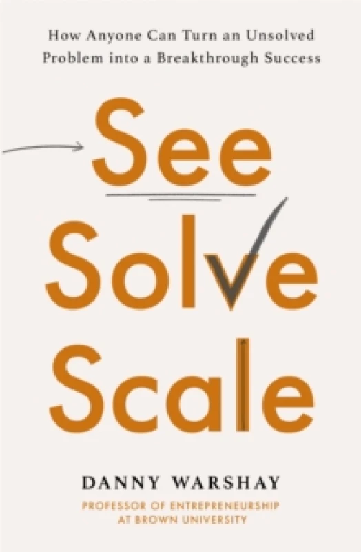 Image of See, Solve, Scale : How Anyone Can Turn an Unsolved Problem into a Breakthrough Success Paperback / softback