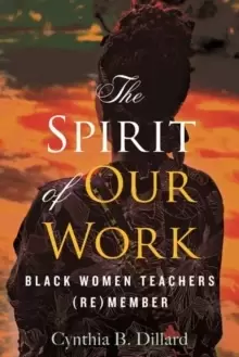 Image of The Spirit of Our Work : Black Women Teachers (Re)member