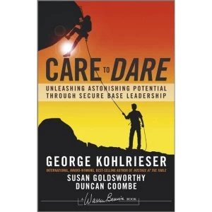 Image of Care to Dare: Unleashing Astonishing Potential Through Secure Base Leadership by Susan Goldsworthy, Duncan Coombe, George...