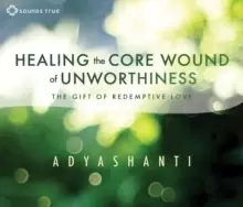 Image of Healing the Core Wound of Unworthiness : The Gift of Redemptive Love