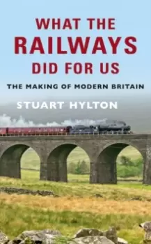 Image of What the Railways Did For Us : The Making of Modern Britain