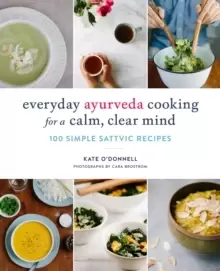 Image of Everyday Ayurveda Cooking for a Calm, Clear Mind : 100 Simple Sattvic Recipes