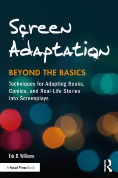 Image of Screen Adaptation: Beyond the BasicsTechniques for Adapting Books Comics and Real-Life Stories into Screenplays