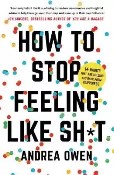 Image of How to Stop Feeling Like Sh*t by Andrea Owen