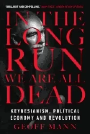Image of in the long run we are all dead keynesianism political economy and revolut
