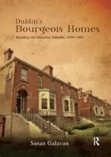 Image of Dublins Bourgeois Homes : Building the Victorian Suburbs, 1850-1901