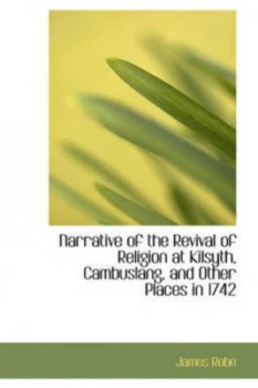 Image of Narrative of the Revival of Religion at Kilsyth Cambuslang and Other Plac by James Robe Paperback