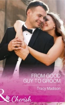 Image of From Good Guy to Groom by Tracy Madison Book