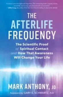 Image of The Afterlife Frequency : The Scientific Proof of Spiritual Contact and How That Awareness Will Change Your Life