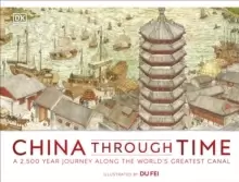 Image of China Through Time : A 2,500 Year Journey along the World's Greatest Canal