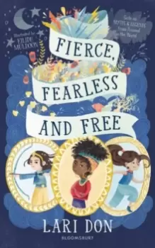 Image of Fierce, Fearless and Free : Girls in myths and legends from around the world