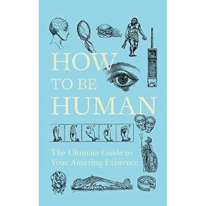 Image of How to Be Human The Ultimate Guide to Your Amazing Existence Hardback 2019