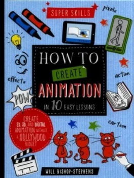 Image of How to create animation in 10 easy lessons by Will Bishop-Stephens