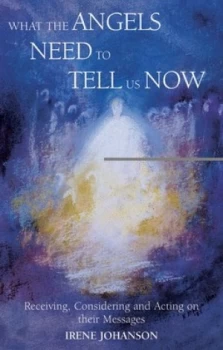 Image of What the Angels Need to Tell Us Now by Irene Johanson Paperback