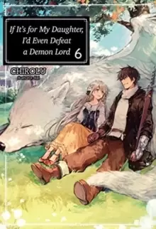Image of If It's for My Daughter, I'd Even Defeat a Demon Lord: Volume 6 : Volume 6