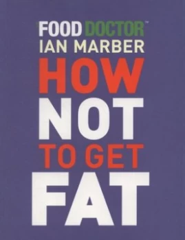 Image of How Not to Get Fat by Ian Marber and Fooddoctor.Com Paperback
