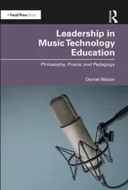 Image of Leadership in Music Technology Education : Philosophy, Praxis, and Pedagogy