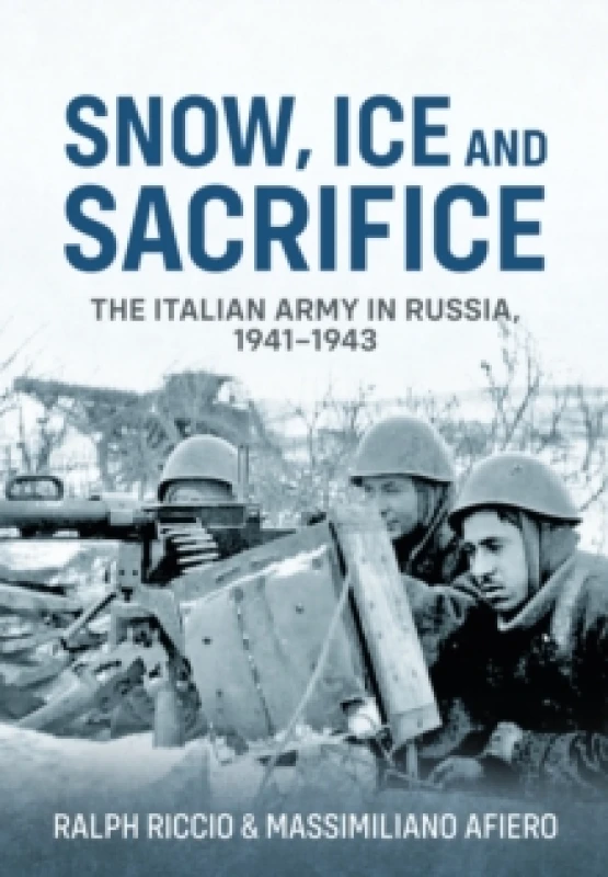 Image of Snow, Ice and Sacrifice : The Italian Army in Russia, 1941-1943 Hardback