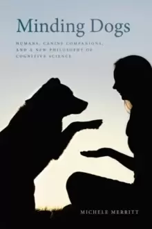 Image of Minding Dogs : Humans, Canine Companions, and a New Philosophy of Cognitive Science