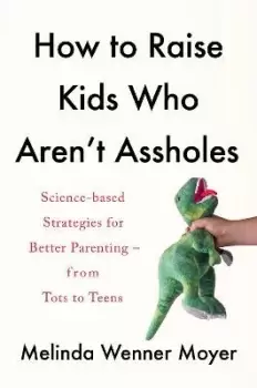Image of How to Raise Kids Who Aren't Assholes by Melinda Wenner Moyer