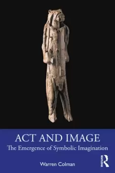 Image of Act and ImageThe Emergence of Symbolic Imagination