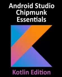 Image of Android Studio Chipmunk Essentials - Kotlin Edition : Developing Android Apps Using Android Studio 2021.2.1 and Kotlin