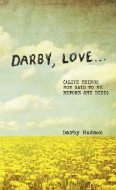 Image of Darby, Love . . . : (Alive Things Mom Said to Me Before She Died) Hardback
