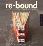 Image of re bound creating handmade books from recycled and repurposed materials