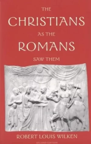 Image of The Christians as the Romans saw them by Robert Louis Wilken