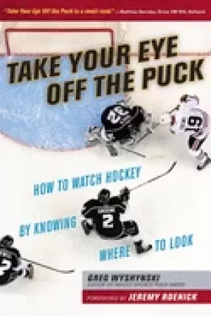 Image of take your eye off the puck how to watch hockey by knowing where to look