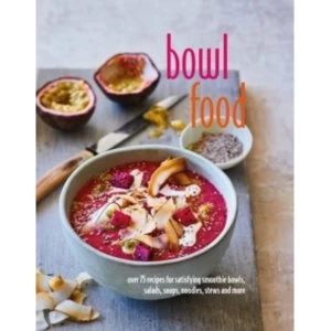 Image of Bowl Food : Over 75 Recipes for Satisfying Smoothie Bowls, Salads, Soups, Noodles, Stews and More
