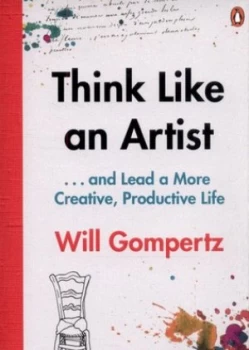 Image of Think like an Artist ... and Lead a More Creative Productive Life by Will Gompertz Paperback