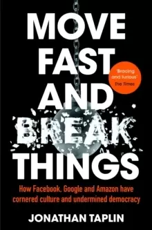 Image of Move Fast and Break Things : How Facebook, Google and Amazon Have Cornered Culture and Undermined Democracy