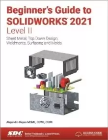 Image of Beginner's Guide to SOLIDWORKS 2021 - Level II : Sheet Metal, Top Down Design, Weldments, Surfacing and Molds