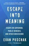 Image of escape into meaning essays on superman public benches and other obsessions
