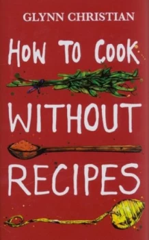 Image of How to Cook Without Recipes by Glynn Christian Hardback
