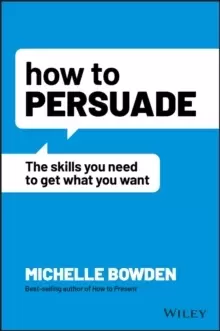 Image of How to Persuade : The Skills You Need to Get What You Want
