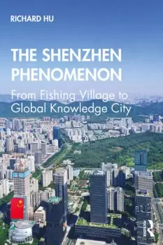 Image of The Shenzhen PhenomenonFrom Fishing Village to Global Knowledge City