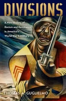 Image of Divisions : A New History of Racism and Resistance in America's World War II Military