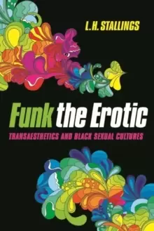 Image of Funk the Erotic : Transaesthetics and Black Sexual Cultures