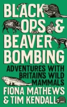 Image of Black Ops and Beaver Bombing : Adventures with Britain's Wild Mammals