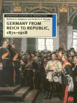 Image of Germany from Reich to Republic 1871-1918 by Matthew S Seligmann and Roderick R Mclean Paperback