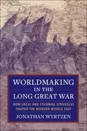 Image of worldmaking in the long great war how local and colonial struggles shaped t