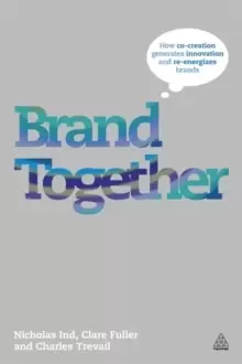 Image of Brand Together : How Co-Creation Generates Innovation and Re-energizes Brands
